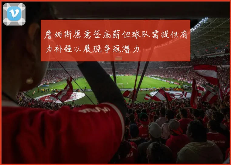 詹姆斯愿意签底薪但球队需提供有力补强以展现争冠潜力